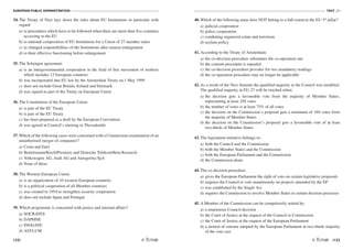 EUROPEAN PUBLIC ADMINISTRATION
132
TEST A3
/133
34. The Treaty of Nice lays down the rules about EU Institutions in particular with
regard:
a) to procedures which have to be followed when there are more then five countries
accessing to the EU
b) to national composition of EU Institutions for a Union of 27 member states
c) to changed responsibilities of the Institutions after eastern enlargement
d) to their effective functioning before enlargement.
35. The Schengen agreement:
a) is an intergovernmental cooperation in the field of free movement of workers
which includes 13 European countries
b) was incorporated into EU law by the Amsterdam Treaty on 1 May 1999
c) does not include Great Britain, Ireland and Denmark
d) was signed as part of the Treaty on European Union
36. The Constitution of the European Union:
a) is part of the EC Treaty
b) is part of the EU Treaty
c) has been prepared as a draft by the European Convention
d) was agreed at Council’s meeting in Thessaloniki
37. Which of the following cases were concerned with a Commission examination of an
unauthorised merger of companies?
a) Costa and Enel
b) Bertelsmann/Kirch/Premiere and Deutsche Telekom/Beta Research
c) Volkswagen AG, Audi AG and Autogerma SpA
d) None of these
38. The Western European Union:
a) is an organization of 10 western European countries
b) is a political cooperation of all Member countries
c) was created in 1954 to strengthen security cooperation
d) does not include Spain and Portugal
39. Which programme is concerned with justice and internal affairs?
a) SOCRATES
b) DAPHNE
c) INOGATE
d) ASYLUM
40. Which of the following areas does NOT belong to a full extent to the EU 3rd
pillar?
a) judicial cooperation
b) police cooperation
c) combating organized crime and terrorism
d) asylum policy
41. According to the Treaty of Amsterdam:
a) the co-decision procedure substitutes the co-operation one
b) the consent procedure is repealed
c) the co-decision procedure provides for two mandatory readings
d) the co-operation procedure may no longer be applicable
42. As a result of the Nice Summit the qualified majority in the Council was modified.
The qualified majority in EU-27 will be reached when:
a) the decision gets a favourable vote from the majority of Member States,
representing at least 258 votes
b) the number of votes is at least 75% of all votes
c) the decision on the Commission’s proposal gets a minimum of 169 votes from
the majority of Member States
d) the decision on the Commission’s proposal gets a favourable vote of at least
two-thirds of Member States
43. The legislation initiative belongs to:
a) both the Council and the Commission
b) both the Member States and the Commission
c) both the European Parliament and the Commission
d) the Commission alone
44. The co-decision procedure:
a) gives the European Parliament the right of veto on certain legislative proposals
b) requires the Council to vote unanimously on projects amended by the EP
c) was established by the Single Act
d) requires the Commission to involve Member States in certain decision processes
45. A Member of the Commission can be compulsorily retired by:
a) a unanimous Council decision
b) the Court of Justice at the request of the Council or Commission
c) the Court of Justice at the request of the European Parliament
d) a motion of censure adopted by the European Parliament at two-thirds majority
of the vote cast
 