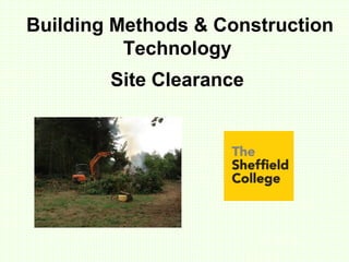 Building Methods & Construction
Technology
Site Clearance
 