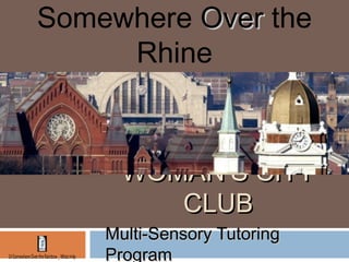 WOMAN’S CITYWOMAN’S CITY
CLUBCLUB
Multi-Sensory TutoringMulti-Sensory Tutoring
ProgramProgram
Somewhere OverOver the
Rhine
14SomewhereOvertheRainbow _What.m4p
 
