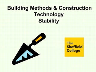 Building Methods & Construction
Technology
Stability
 