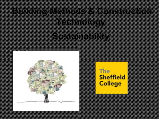 Building Methods & Construction
Technology
Sustainability
 