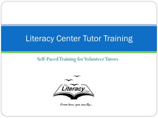 Self-Paced Training for Volunteer Tutors Literacy Center Tutor Training 
