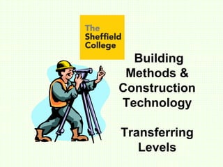Building
Methods &
Construction
Technology
Transferring
Levels
 