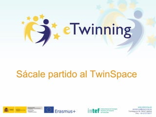 www.etwinning.es
asistencia@etwinning.es
Torrelaguna 58, 28027 Madrid
Tfno: +34 913778377
Sácale partido al TwinSpace
 