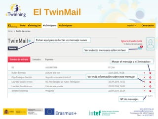 www.etwinning.es
asistencia@etwinning.es
Torrelaguna 58, 28027 Madrid
Tfno: +34 913778377
El TwinMail
Ver cuántos mensajes...