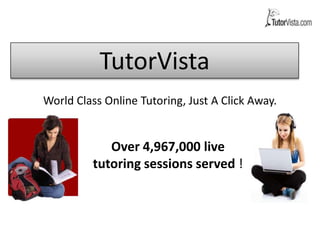 World Class Online Tutoring, Just A Click Away. TutorVista Over 4,967,000 live tutoring sessions served ! 