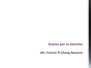 Gracias por su atención
Att. Francis Yi Chang Navarro
