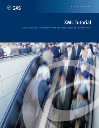 A   G X S   T U T O R I A L




                                         XML Tutorial
Learn About Key E-commerce Trends and Technologies at Your Own Pace.
 