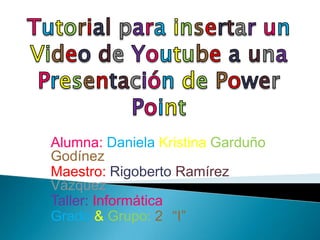 Alumna: Daniela Kristina Garduño
Godínez
Maestro: Rigoberto Ramírez
Vázquez
Taller: Informática
Grado & Grupo: 2 “I”
 