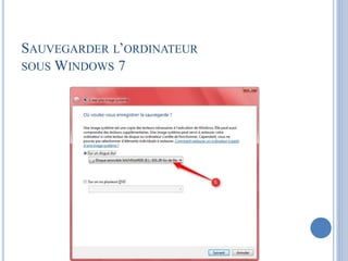 SAUVEGARDER L’ORDINATEUR 
SOUS WINDOWS 7 
 