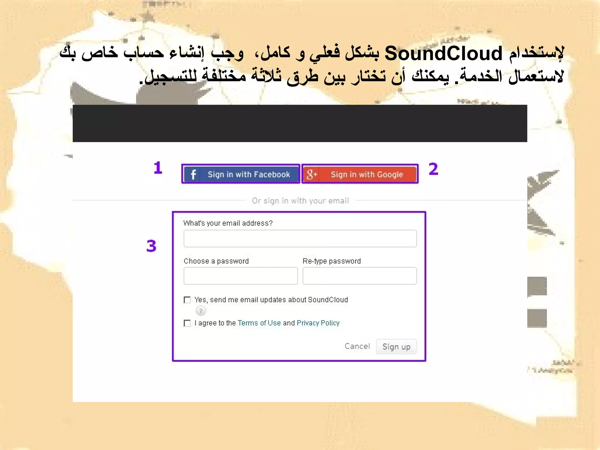 ‫لستخدام ‪ SoundCloud‬بشكل فعلي و كامل، وجب إنشاء حساب خاص بك‬
‫الستعمال الخدمة. يمكنك أن تختار بين طرق ةثلةثة مختلفة للتسجيل.‬

 