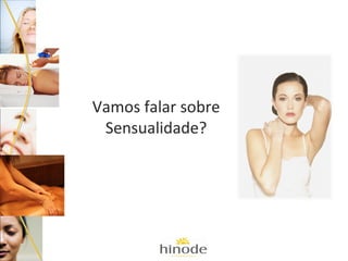 Vamos falar sobre
Sensualidade?

 