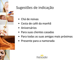 Sugestões de indicação
•
•
•
•
•
•

Chá de noivas
Cesta de café da manhã
Aniversários
Para suas clientes casadas
Para todas as suas amigas mais próximas
Presente para a namorada

 