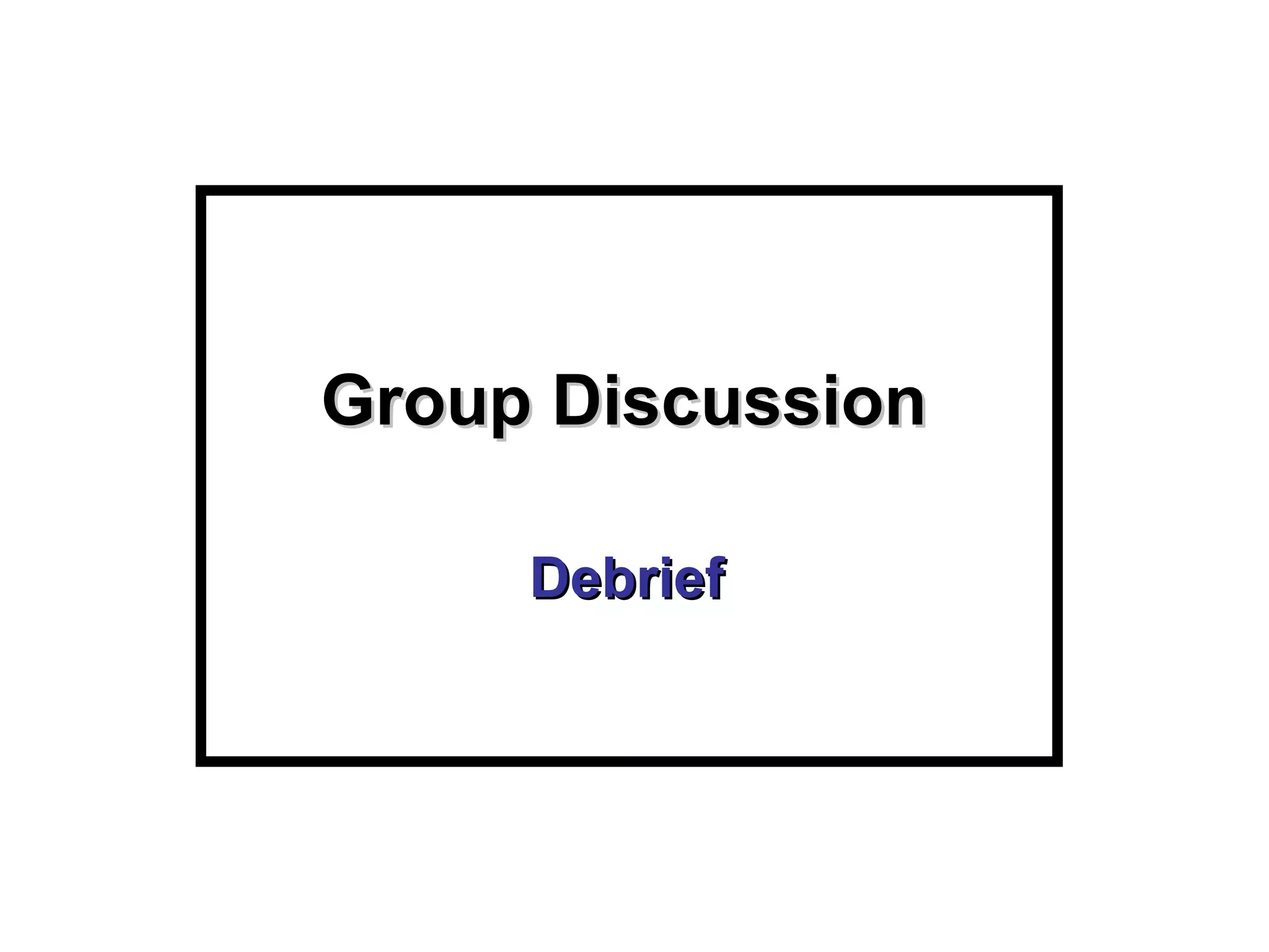 Group Discussion   Debrief  