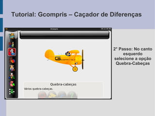 2° Passo: No canto
esquerdo
selecione a opção
Quebra-Cabeças
Tutorial: Gcompris – Caçador de Diferenças