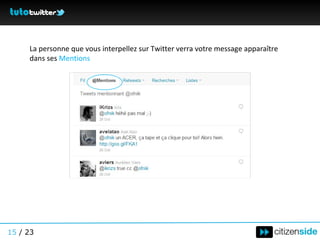 La personne que vous interpellez sur Twitter verra votre message apparaître  dans ses  Mentions 15  / 23 