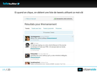 Ajouter un # devant un mot le rend cliquable Et quand on clique, on obtient une liste de tweets utilisant ce mot-clé 19  / 23 