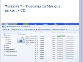 WINDOWS 7 – TRANSFERT DE MUSIQUE 
DEPUIS UN CD 
 