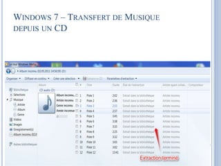 WINDOWS 7 – TRANSFERT DE MUSIQUE 
DEPUIS UN CD 
 