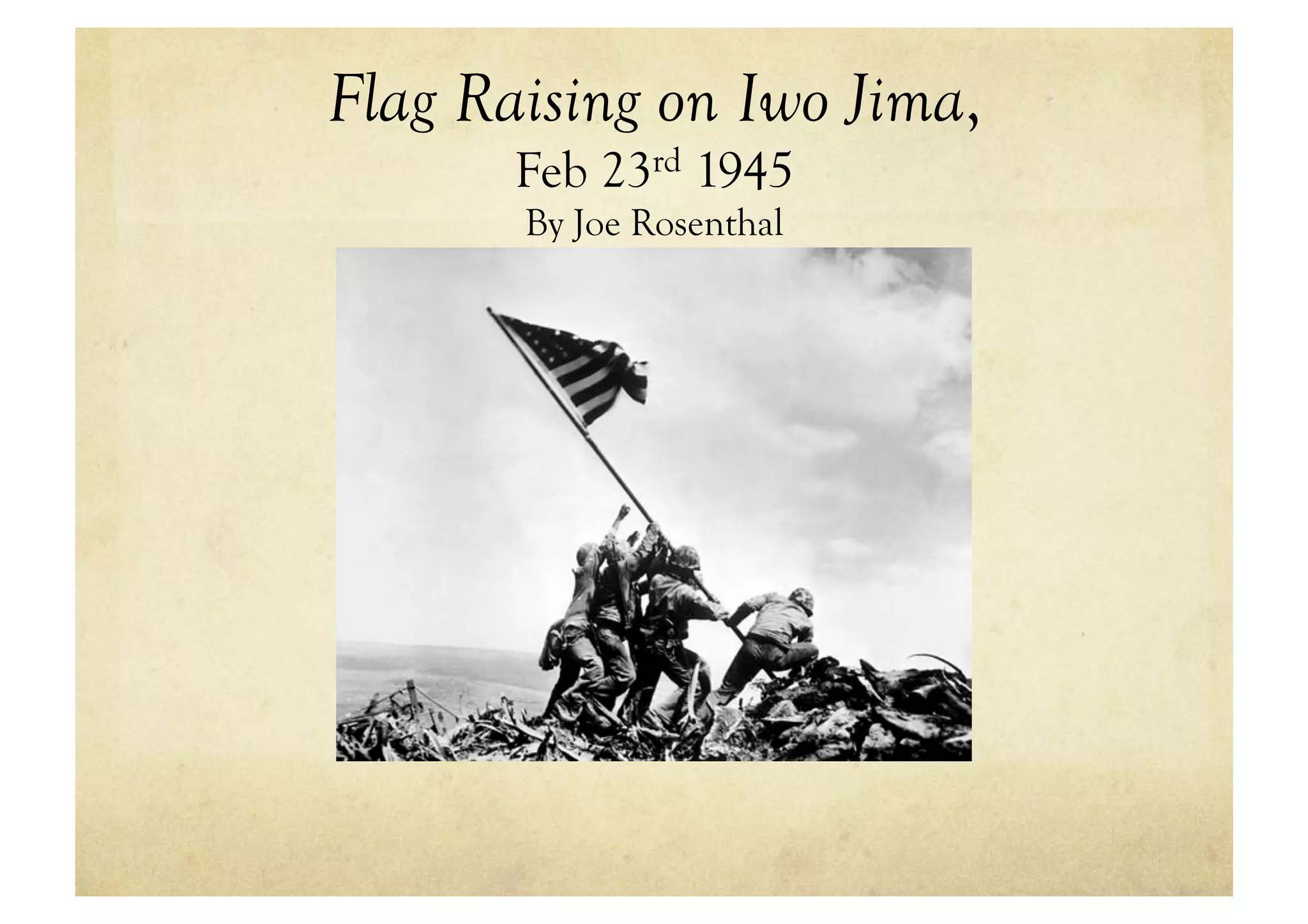 Flag Raising on Iwo Jima,
       Feb 23rd 1945
       By Joe Rosenthal
 