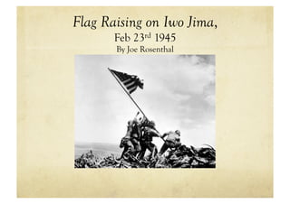 Flag Raising on Iwo Jima,
       Feb 23rd 1945
       By Joe Rosenthal
 