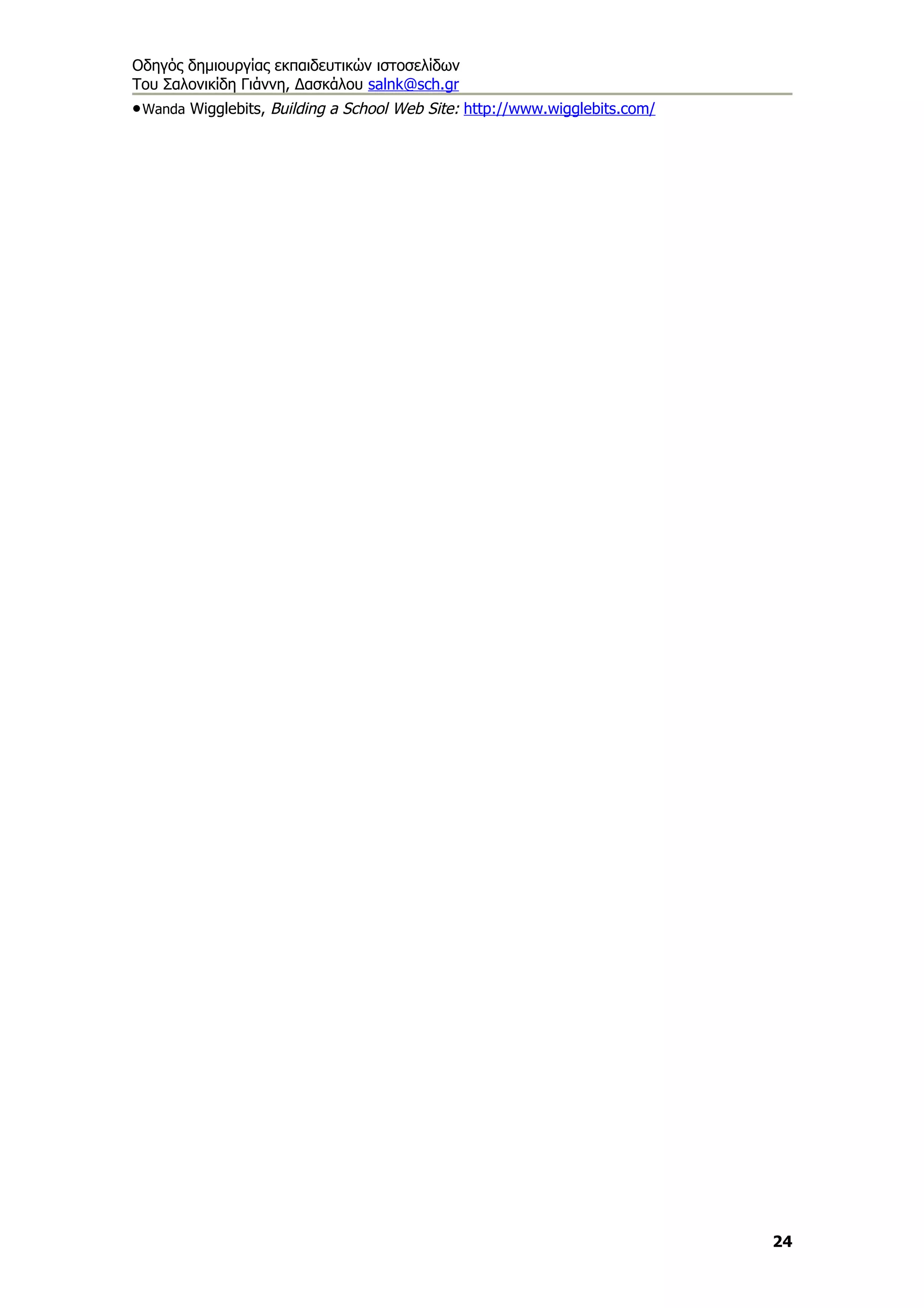 Οδηγός δημιουργίας εκπαιδευτικών ιστοσελίδων
Του Σαλονικίδη Γιάννη, Δασκάλου salnk@sch.gr
• Wanda Wigglebits, Building a School Web Site: http://www.wigglebits.com/




                                                                             24
 