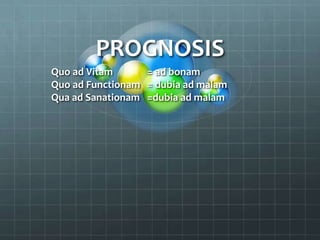 PROGNOSIS
Quo ad Vitam      = ad bonam
Quo ad Functionam = dubia ad malam
Qua ad Sanationam =dubia ad malam
 