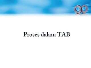 Proses dalam TAB
 