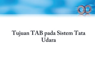 Tujuan TAB pada Sistem Tata
Udara
 