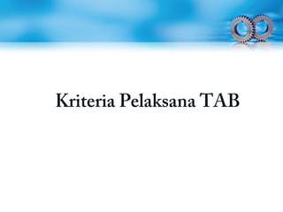 Kriteria Pelaksana TAB
 