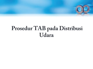 Prosedur TAB pada Distribusi
Udara
 