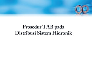 Prosedur TAB pada
Distribusi Sistem Hidronik
 