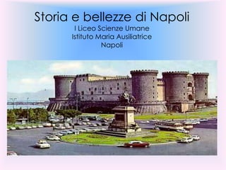 Storia e bellezze di NapoliI Liceo Scienze UmaneIstituto Maria Ausiliatrice Napoli 