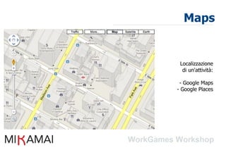 Maps


 Localizzazione
  di un'attività:

 - Google Maps
- Google Places
 