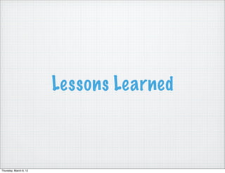 Lessons Learned



Thursday, March 8, 12
 