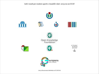 tutti i modi per rendere aperti e riusabili i dati- 2013-02-20 IUAV




                  2013 @lucacorsato distribuito in CC-BY-SA
 