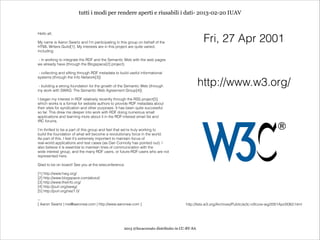 tutti i modi per rendere aperti e riusabili i dati- 2013-02-20 IUAV


Hello all,

                                                                                                Fri, 27 Apr 2001
My name is Aaron Swartz and I'm participating in this group on behalf of the
HTML Writers Guild[1]. My interests are in this project are quite varied,
including:

- in working to integrate the RDF and the Semantic Web with the web pages
we already have (through the Blogspace[2] project)

 - collecting and sifting through RDF metadata to build useful informational
systems (through the Info Network[3])

                                                                                               http://www.w3.org/
- building a strong foundation for the growth of the Semantic Web (through
my work with SWAG: The Semantic Web Agreement Group[4])

I began my interest in RDF relatively recently through the RSS project[5]
which works is a format for website authors to provide RDF metadata about
their sites for syndication and other purposes. It has been quite successful
so far. This drew me deeper into work with RDF doing numerous small
applications and learning more about it in the RDF-interest email list and
IRC forums.

I'm thrilled to be a part of this group and feel that we're truly working to
build the foundation of what will become a revolutionary force in the world.
As part of this, I feel it's extremely important to maintain focus of
real-world applications and test cases (as Dan Connolly has pointed out). I
also believe it is essential to maintain lines of communication with the
wide interest group, and the many RDF users, or future-RDF-users who are not
represented here.

Glad to be on board! See you at the teleconference.

[1] http://www.hwg.org/
[2] http://www.blogspace.com/about/
[3] http://www.theinfo.org/
[4] http://purl.org/swag/
[5] http://purl.org/rss/1.0/

--
[ Aaron Swartz | me@aaronsw.com | http://www.aaronsw.com ]                             http://lists.w3.org/Archives/Public/w3c-rdfcore-wg/2001Apr/0062.html




                                                    2013 @lucacorsato distribuito in CC-BY-SA
 