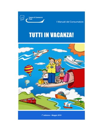 I Manuali del Consumatore




TUTTI IN VACANZA!




    1a edizione – Maggio 2010
 