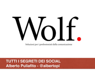 TUTTI I SEGRETI DEI SOCIAL
Alberto Puliaﬁto - @albertopi
 