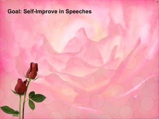 Goal: Self-Improve in Speeches  * 
