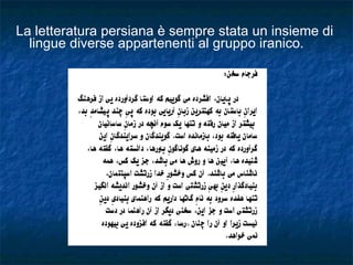 La letteratura persiana è sempre stata un insieme di lingue diverse appartenenti al gruppo iranico. 