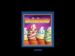 RAINBOW
 