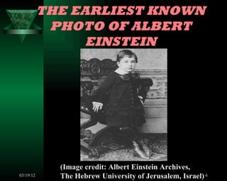 THE EARLIEST KNOWN
            PHOTO OF ALBERT
                 EINSTEIN




             (Image credit: Albert Einstein Archives,
03/19/12     The Hebrew University of Jerusalem, Israel) 6
 