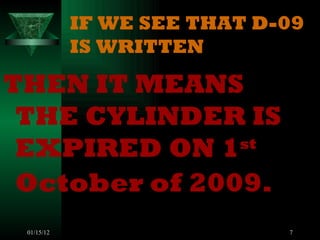 IF WE SEE THAT D-09 IS WRITTEN THEN IT MEANS THE CYLINDER IS EXPIRED ON 1 st  October of 2009.   