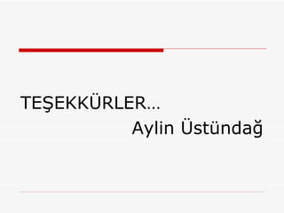 TEŞEKKÜRLER… Aylin Üstündağ 