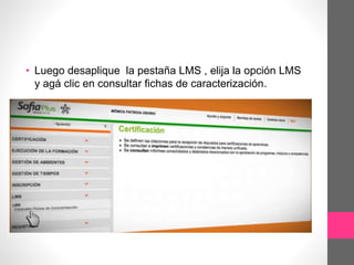 • Luego desaplique la pestaña LMS , elija la opción LMS
y agá clic en consultar fichas de caracterización.
 
