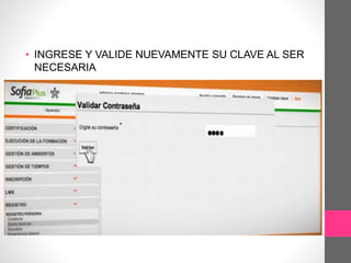 • INGRESE Y VALIDE NUEVAMENTE SU CLAVE AL SER
NECESARIA
 
