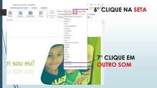 6° CLIQUE NA SETA
7° CLIQUE EM
OUTRO SOM
 
