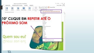 10° CLIQUE EM REPETIR ATÉ O
PRÓXIMO SOM
 