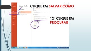 11° CLIQUE EM SALVAR COMO
12° CLIQUE EM
PROCURAR
 